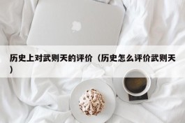 历史上对武则天的评价（历史怎么评价武则天）