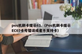 pos机刷卡提示61.（Pos机刷卡提示EC07卡号错误或者不支持卡）
