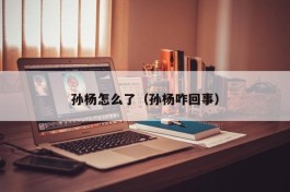 孙杨怎么了（孙杨咋回事）