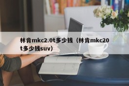 林肯mkc2.0t多少钱（林肯mkc20t多少钱suv）