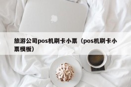 旅游公司pos机刷卡小票（pos机刷卡小票模板）