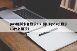 pos机刷卡老显示13（刷卡pos机显示13什么情况）