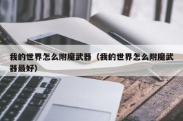 我的世界怎么附魔武器（我的世界怎么附魔武器最好）