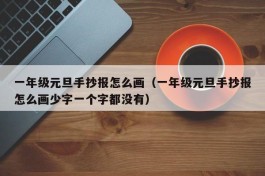 一年级元旦手抄报怎么画（一年级元旦手抄报怎么画少字一个字都没有）