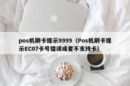 pos机刷卡提示9999（Pos机刷卡提示EC07卡号错误或者不支持卡）