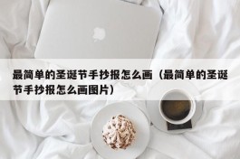 最简单的圣诞节手抄报怎么画（最简单的圣诞节手抄报怎么画图片）