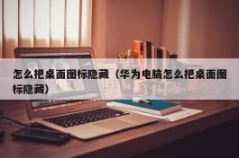 怎么把桌面图标隐藏（华为电脑怎么把桌面图标隐藏）