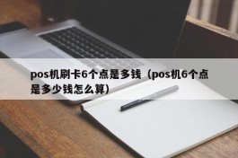 pos机刷卡6个点是多钱（pos机6个点是多少钱怎么算）