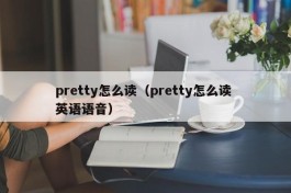 pretty怎么读（pretty怎么读 英语语音）