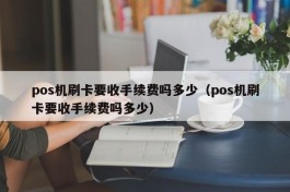 pos机刷卡要收手续费吗多少（pos机刷卡要收手续费吗多少）