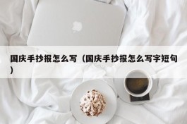 国庆手抄报怎么写（国庆手抄报怎么写字短句）