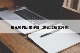 朱元璋的历史评价（朱元璋后世评价）