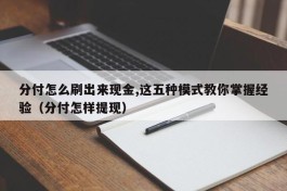 分付怎么刷出来现金,这五种模式教你掌握经验（分付怎样提现）