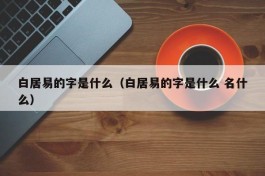 白居易的字是什么（白居易的字是什么 名什么）