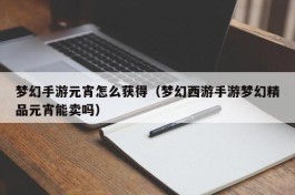 梦幻手游元宵怎么获得（梦幻西游手游梦幻精品元宵能卖吗）
