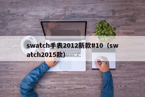 swatch手表2012新款（swatch2015款）