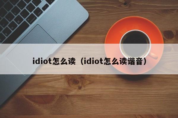 idiot怎么读（idiot怎么读谐音）