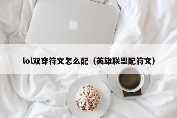 lol双穿符文怎么配（英雄联盟配符文）