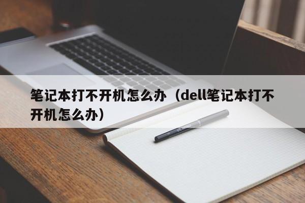 笔记本打不开机怎么办（dell笔记本打不开机怎么办）