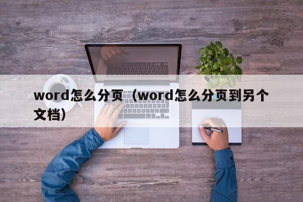 word怎么分页（word怎么分页到另个文档）