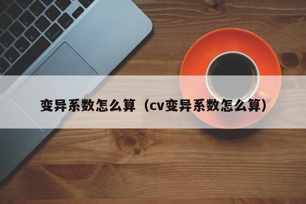 变异系数怎么算（cv变异系数怎么算）