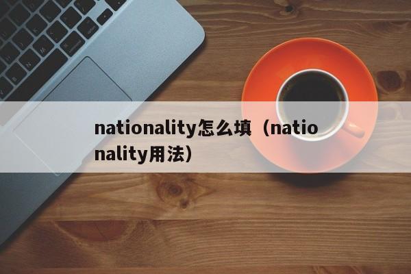 nationality怎么填（nationality用法）