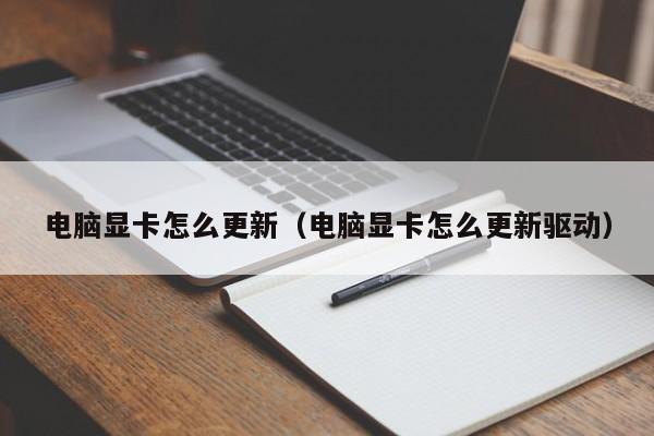 电脑显卡怎么更新（电脑显卡怎么更新驱动）