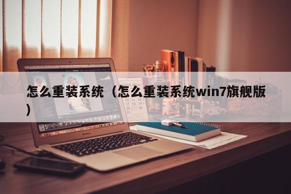 怎么重装系统（怎么重装系统win7旗舰版）