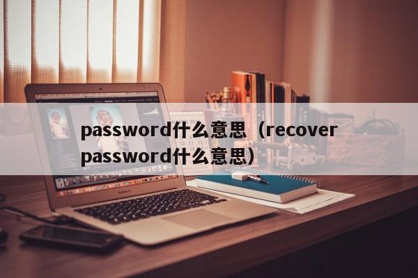 password什么意思（recoverpassword什么意思）