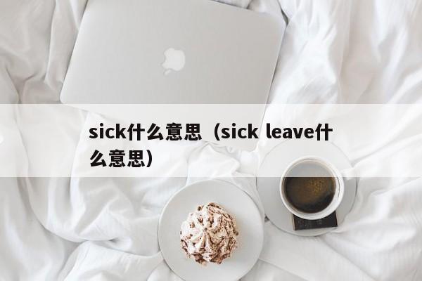 sick什么意思（sick leave什么意思）