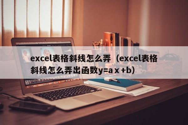 excel表格斜线怎么弄（excel表格斜线怎么弄出函数y=aⅹ+b）