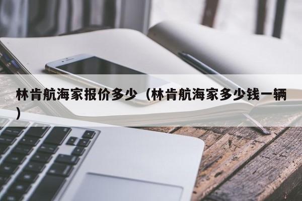 林肯航海家报价多少（林肯航海家多少钱一辆）