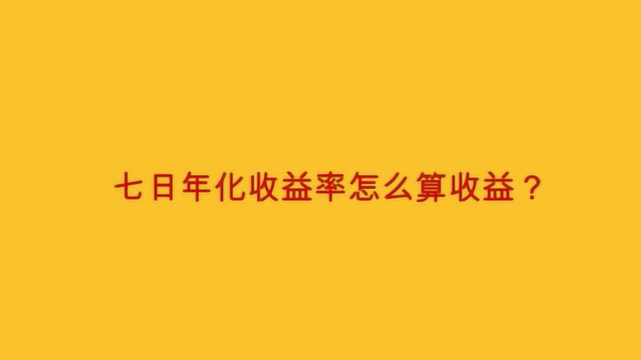 七日年化收益率怎么算(七日年化收益率怎么算一天收益多少)